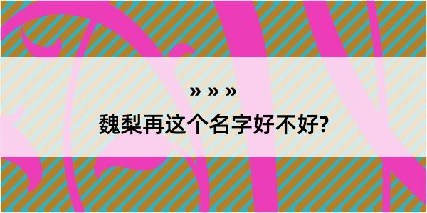 魏梨再这个名字好不好?