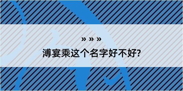 溥宴乘这个名字好不好?