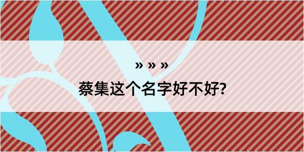 蔡集这个名字好不好?