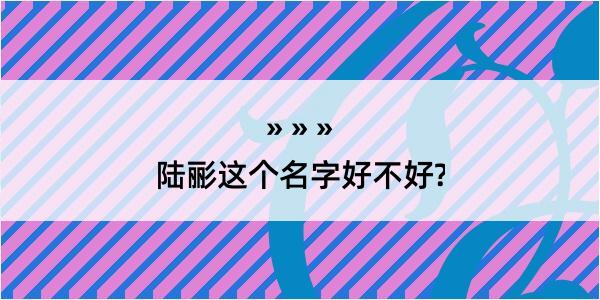 陆彨这个名字好不好?