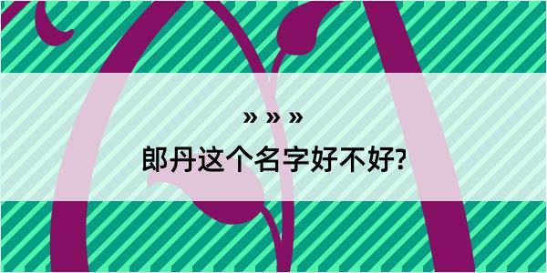 郎丹这个名字好不好?