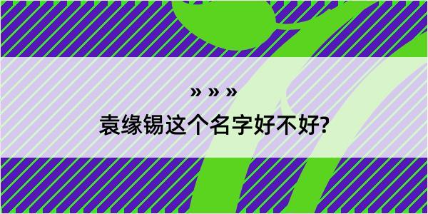 袁缘锡这个名字好不好?