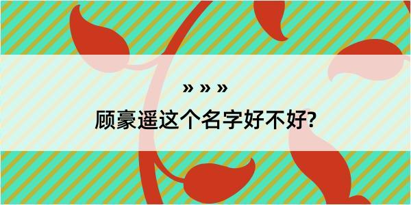 顾豪遥这个名字好不好?