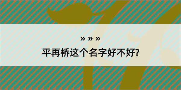 平再桥这个名字好不好?