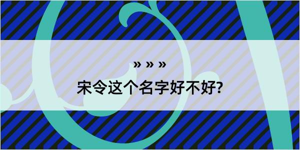 宋令这个名字好不好?