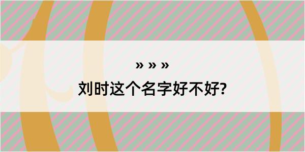 刘时这个名字好不好?