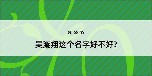 吴漩翔这个名字好不好?