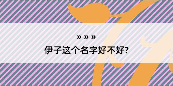 伊子这个名字好不好?