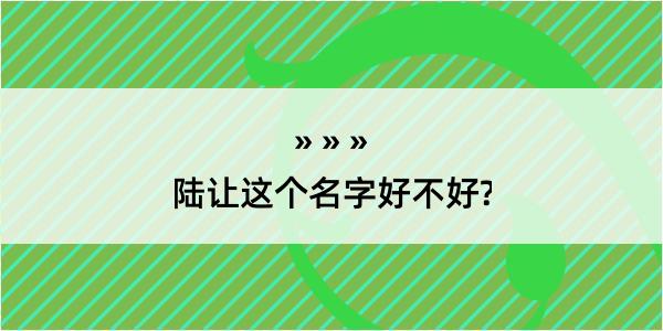 陆让这个名字好不好?