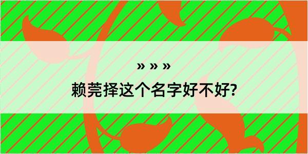 赖莞择这个名字好不好?