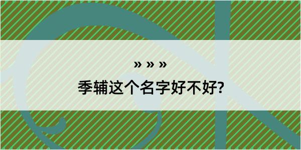 季辅这个名字好不好?