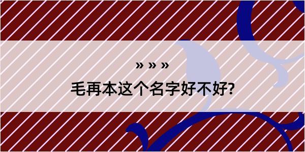 毛再本这个名字好不好?