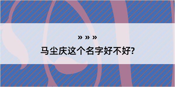 马尘庆这个名字好不好?