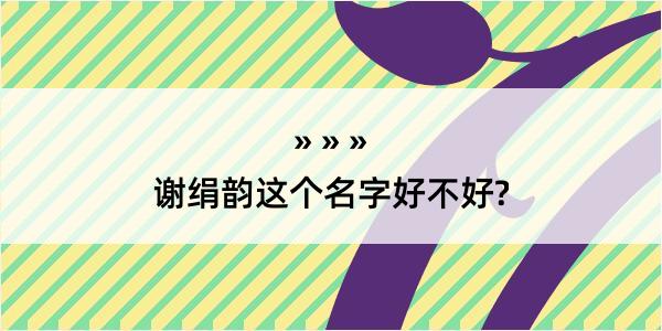 谢绢韵这个名字好不好?