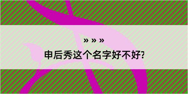 申后秀这个名字好不好?