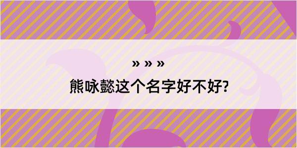 熊咏懿这个名字好不好?