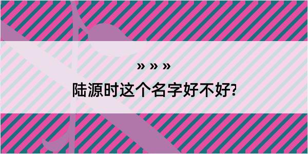 陆源时这个名字好不好?