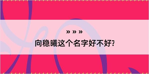 向稳曦这个名字好不好?