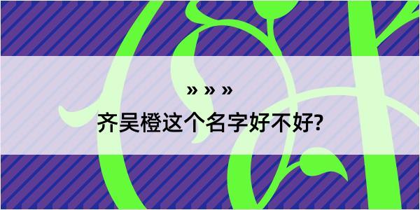 齐吴橙这个名字好不好?