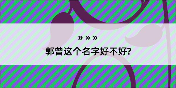 郭曾这个名字好不好?