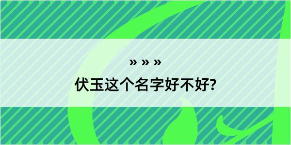 伏玉这个名字好不好?