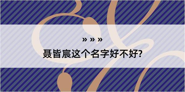 聂皆宸这个名字好不好?