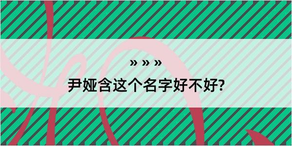 尹娅含这个名字好不好?