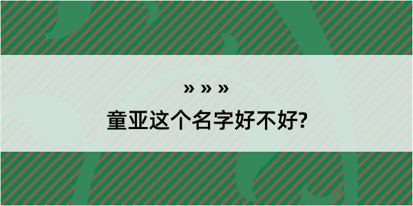 童亚这个名字好不好?