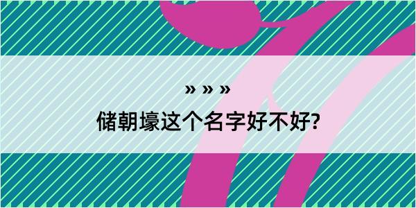 储朝壕这个名字好不好?