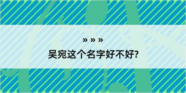 吴宛这个名字好不好?