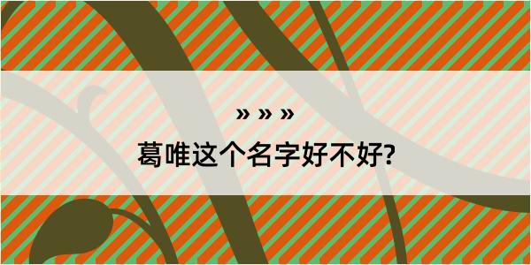 葛唯这个名字好不好?