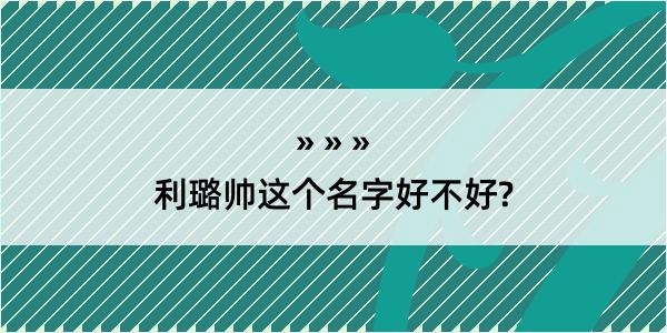 利璐帅这个名字好不好?