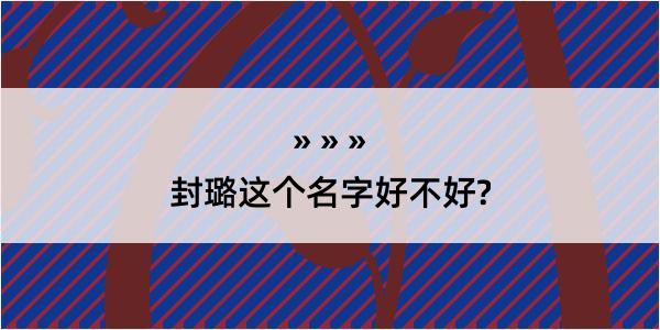 封璐这个名字好不好?