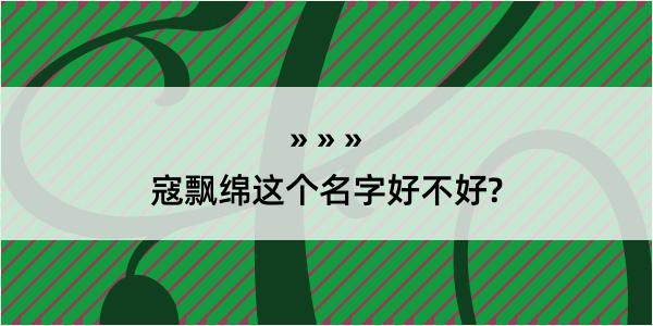 寇飘绵这个名字好不好?