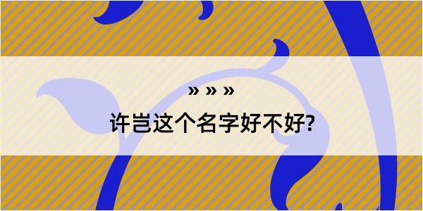 许岂这个名字好不好?