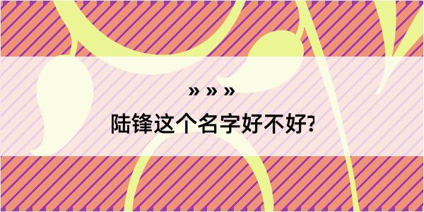 陆锋这个名字好不好?