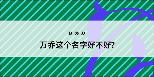 万乔这个名字好不好?