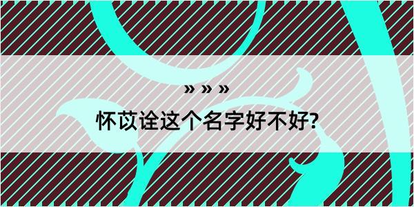 怀苡诠这个名字好不好?