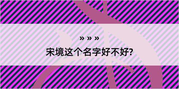 宋境这个名字好不好?