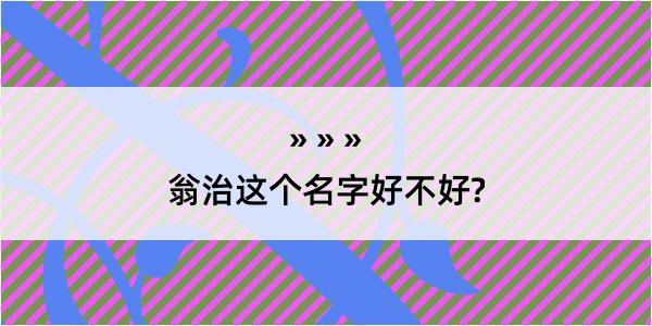 翁治这个名字好不好?