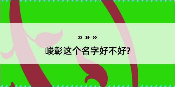 峻彰这个名字好不好?