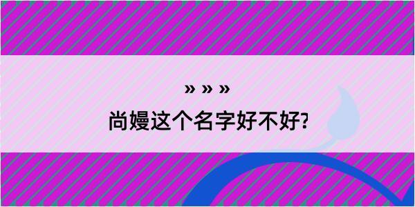 尚嫚这个名字好不好?