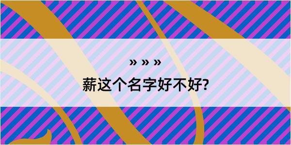 薪这个名字好不好?