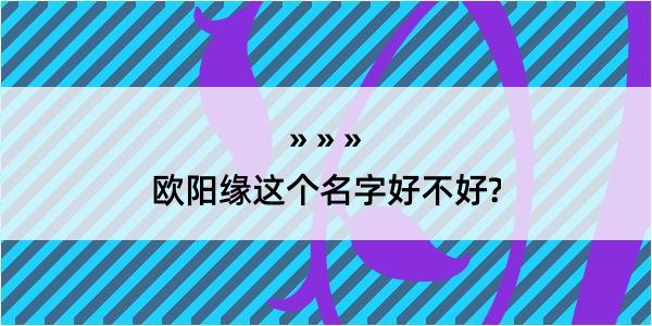 欧阳缘这个名字好不好?