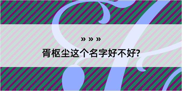 胥枢尘这个名字好不好?