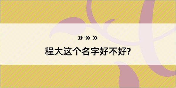 程大这个名字好不好?