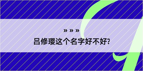 吕修璎这个名字好不好?