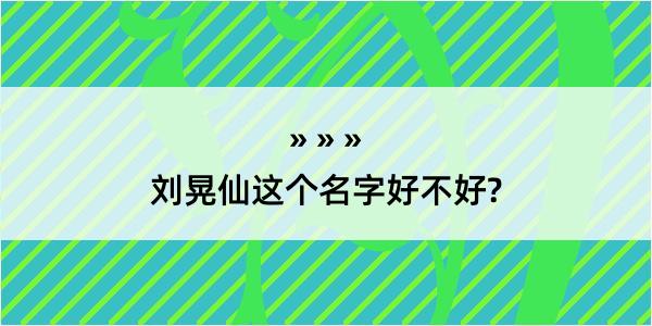 刘晃仙这个名字好不好?