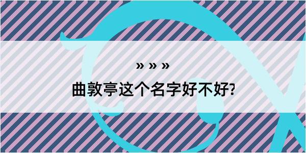 曲敦亭这个名字好不好?