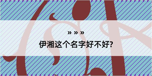 伊湘这个名字好不好?